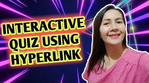 HOW TO MAKE AN INTERACTIVE QUIZ  USING A HYPERLINK? I JOSEPHINE PACLIPAN