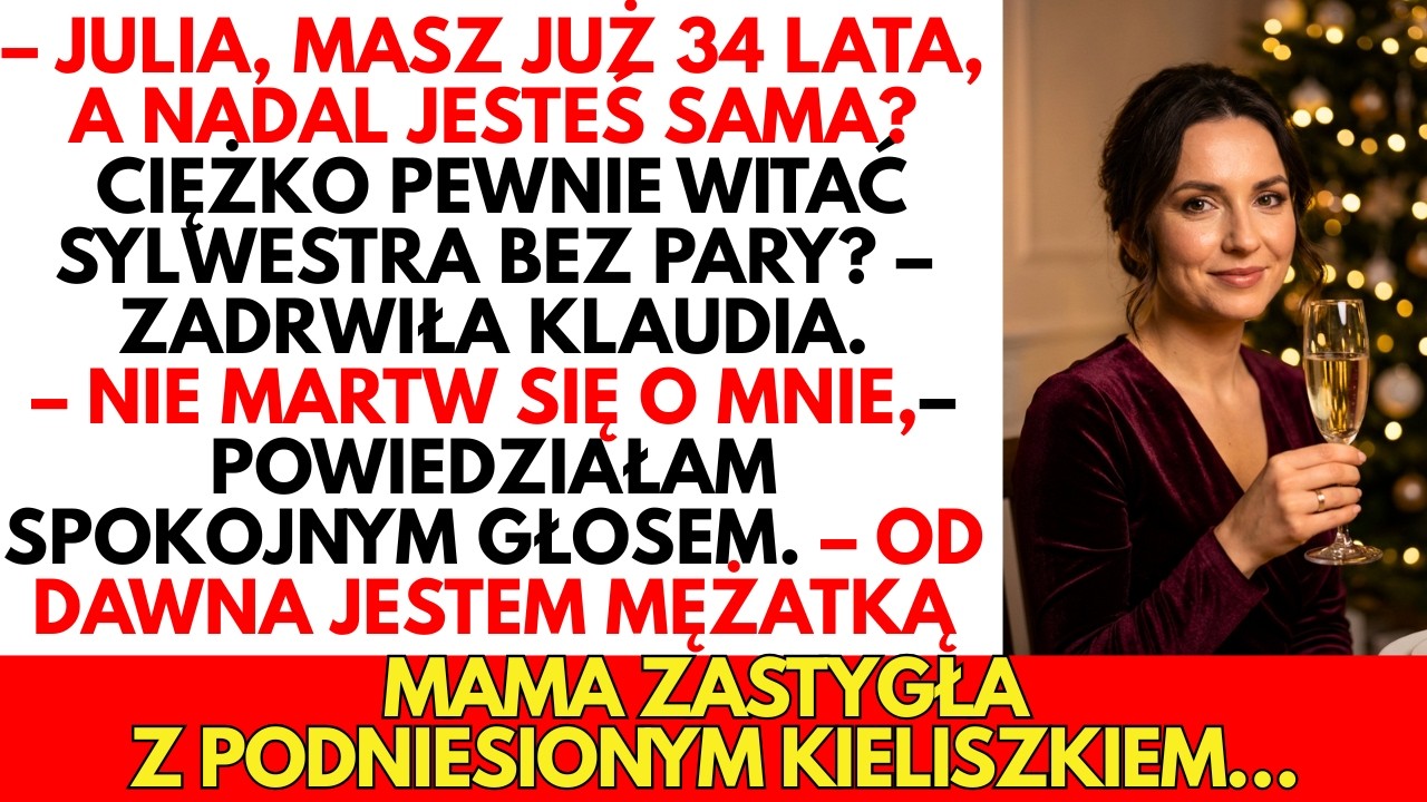 -Julka, masz już 34 lata,a wciąż jesteś SAMA?Ciężko pewnie witać SYLWESTRA bez pary?—zakpiła siostra