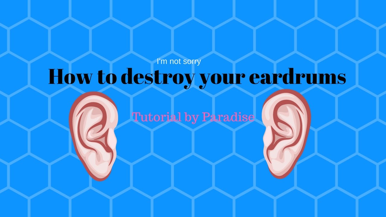 How to destroy your eardrums YouTube