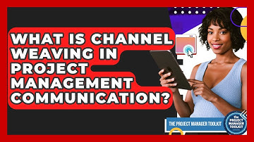 What Is Channel Weaving In Project Management Communication? - The Project Manager Toolkit