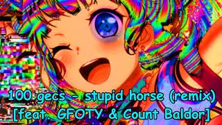 100 gecs - stupid horse (remix) [feat. GFOTY &amp; Count Baldor] NIGHTCORE