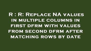 R : R: Replace NA values in multiple columns in first dfrm with values from second dfrm after matchi
