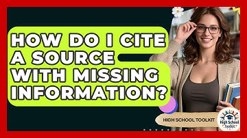 How Do I Cite A Source With Missing Information? - High School Toolkit