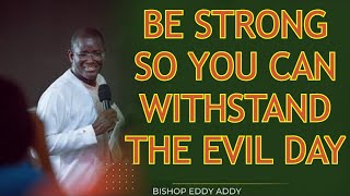 Bishop Eddy Addy "  BE STRONG SO YOU CAN WITHSTAND THE EVIL DAY "