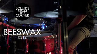 Beeswax - 0312 | Sounds From The Corner Session #39