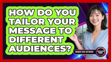 How Do You Tailor Your Message To Different Audiences?