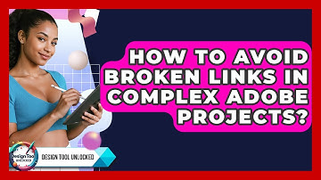 How To Avoid Broken Links In Complex Adobe Projects? - Design Tool Unlocked