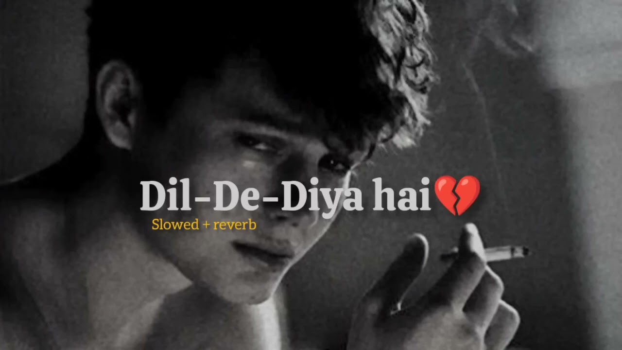 Dil De Diya Hain slowed Reverb   The Perfect Song For A Broken Heart