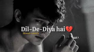 Dil De Diya Hain (slowed Reverb) - The Perfect Song For A Broken Heart