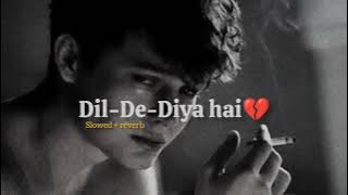 Dil De Diya Hain (slowed Reverb) - The Perfect Song For A Broken Heart