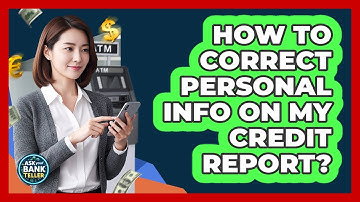 How To Correct Personal Info On My Credit Report?