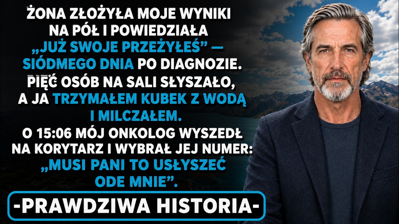 Tamtego dnia o 14:40 na szpitalnej sali, przy pięciu obcych mężczyznach, moja żona wyjęła z mojej teczki wynik badania, złożyła go na pół, wsunęła do torebki i powiedziała spokojnie: „Już swoje...