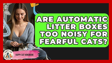 Are Automatic Litter Boxes Too Noisy For Fearful Cats? - Happy Cat Handbook