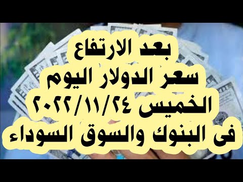 سعر الدولار اليوم الخميس ٢٤ نوفمبر ٢٠٢٢ فى البنوك والسوق السوداء