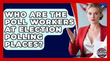 Who Are The Poll Workers At Election Polling Places? - Election Central Channel