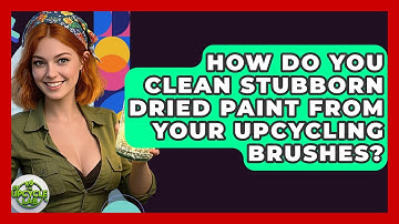 How Do You Clean Stubborn Dried Paint From Your Upcycling Brushes? - The Upcycle Lab