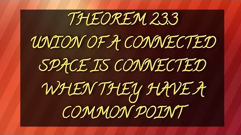 THEOREM 23.3 | UNION OF A CONNECTED SPACE IS CONNECTED WHEN THEY HAVE A COMMON POINT