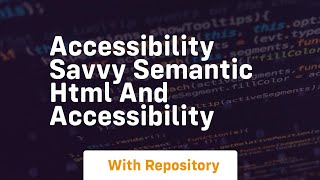 Accessibility savvy semantic html and accessibility