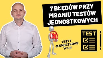 7 BŁĘDÓW POCZĄTKUJĄCYCH PODCZAS PISANIA TESTÓW JEDNOSTKOWYCH