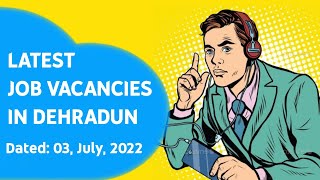 Latest Job Vacancies in Dehradun || Doon Classified Jobs || Dated: 03, July, 2022 #dehradunjobs