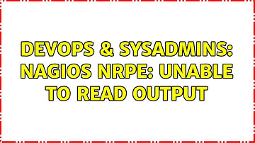 DevOps & SysAdmins: nagios NRPE: Unable to read output (2 Solutions!!)