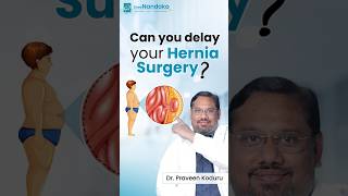 Is it safe to delay a Hernia Surgery? | Hernia Specialist in Hyderabad | Dr. Praveen Koduru