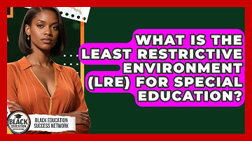 What Is The Least Restrictive Environment (LRE) For Special Education?