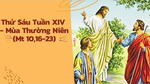 Thứ  Sáu Tuần XIV - Mùa Thường Niên (Mt 10,16-23)