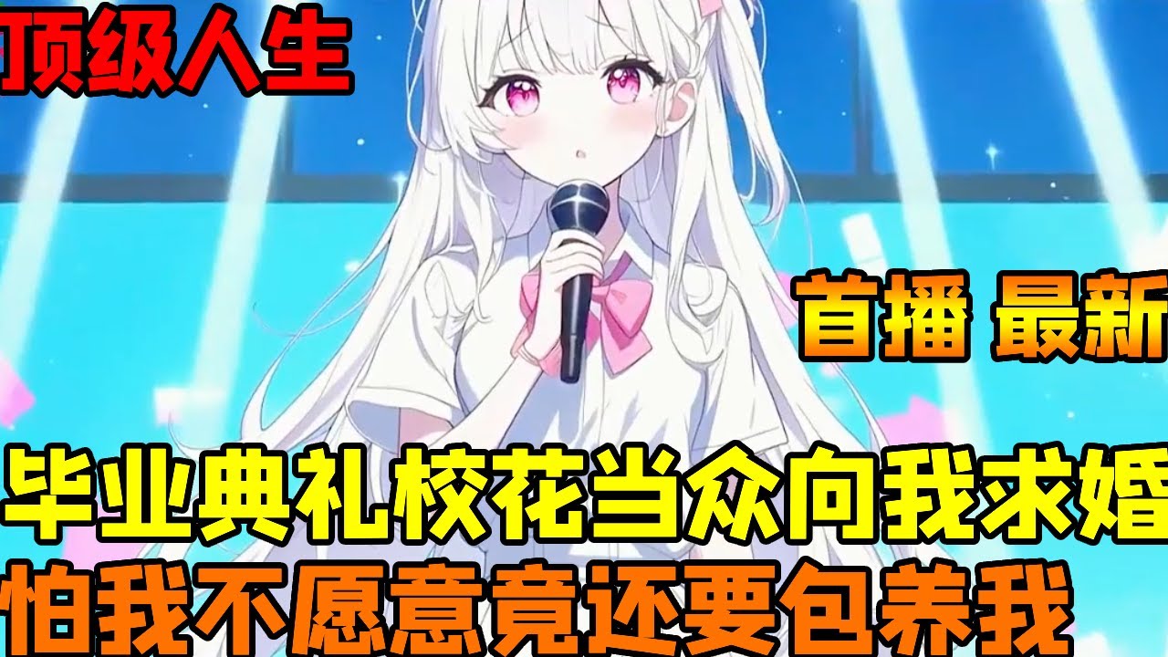 🔥【首播】《毕业典礼：全民校花当众向我求婚》💥：毕业典礼上校花竟然当众向我求婚！竟还扬言要包养我，全校师生全部震惊当场久久不能回神#小说#小说 ...