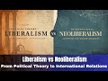 Liberalism Vs Neoliberalism From Political Theory To International Relations