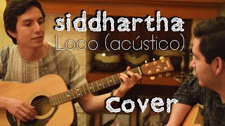 Video thumbnail of "Siddhartha- Loco (Acústico) Cover"