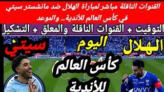 القنوات الناقلة مباشر لمباراة الهلال ضد مانشستر سيتي في كأس العالم للأندية.. والموعد
