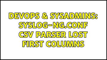 DevOps & SysAdmins: Syslog-ng.conf csv parser lost first columns (3 Solutions!!)