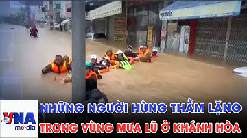 Những người hùng thầm lặng trong vùng mưa lũ ở Khánh Hòa - VNAMedia