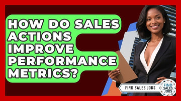 How Do Sales Actions Improve Performance Metrics? - Find Sales Jobs