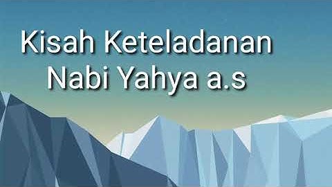 Sikap keteladanan yang dicontohkan oleh nabi yahya a.s. adalah