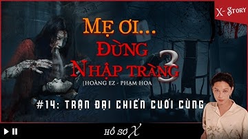 [x-s] CHƯƠNG 14: TRẬN ĐẠI CHIẾN CUỐI CÙNG || mẹ ơi đừng nhập tràng - quyển 3 || Nguyễn Nguyễn