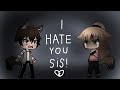 I hate you sis! \\GLMM\\ (a sad story