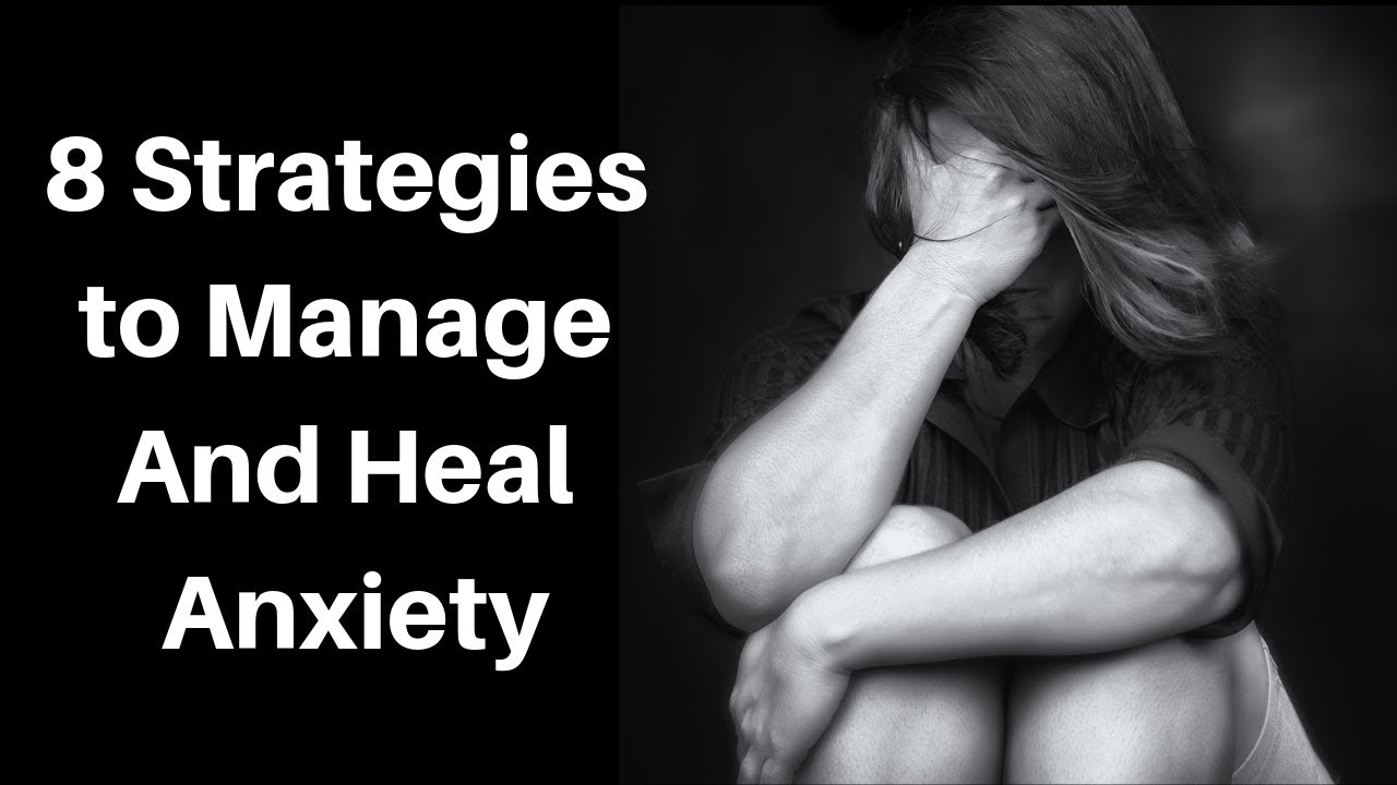 8 Strategies to Manage And Heal Anxiety