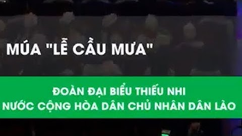 Múa "Lễ cầu mưa" - Biểu diễn: Đoàn Đại biểu Thiếu nhi nước Cộng Hòa Dân Chủ Nhân Dân Lào