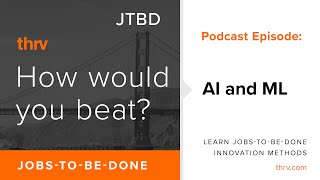 How Would You Beat Artificial Intelligence & Machine Learning Using Jobs-to-be-Done (JTBD) | thrv