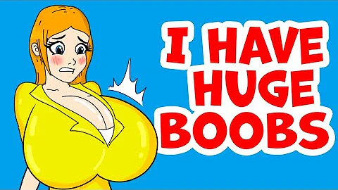 I have huge boobs