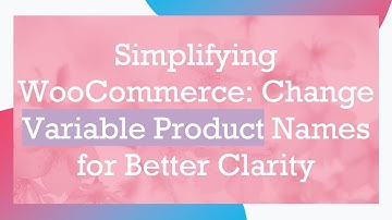 Simplifying WooCommerce: Change Variable Product Names for Better Clarity