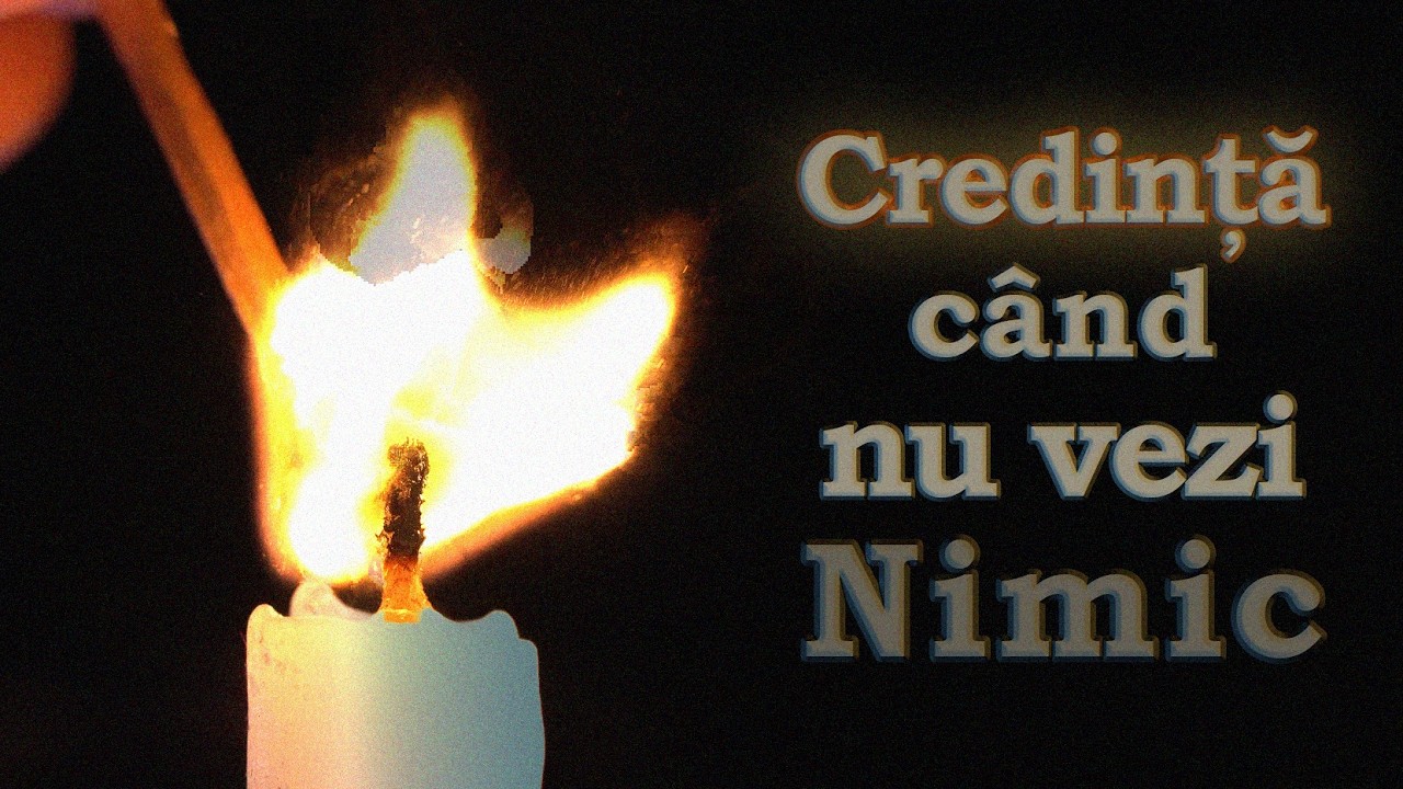 Ce înseamnă Să ai Credință Când Nu Vezi NIMIC