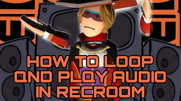 How to loop and play audio in RecRoom