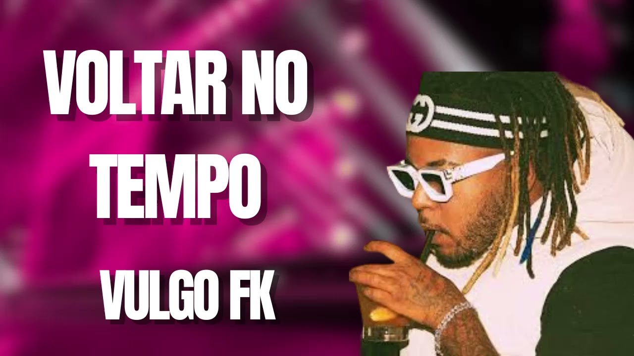 VULGO FK – VULGO FK VOLTAR NO TEMPO