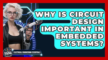 Why Is Circuit Design Important in Embedded Systems? | Electrical Engineering Essentials News