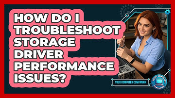How Do I Troubleshoot Storage Driver Performance Issues? - Your Computer Companion