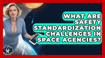 What Are Safety Standardization Challenges In Space Agencies? - All About Astronauts