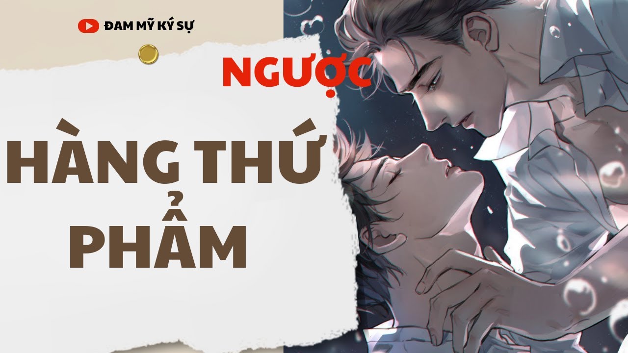 [BL][Đam Mỹ Audio][FULL] HÀNG THỨ PHẨM || Đam Mỹ Ký Sự
